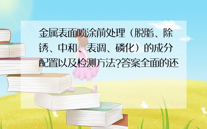 金属表面喷涂前处理（脱脂、除锈、中和、表调、磷化）的成分配置以及检测方法?答案全面的还