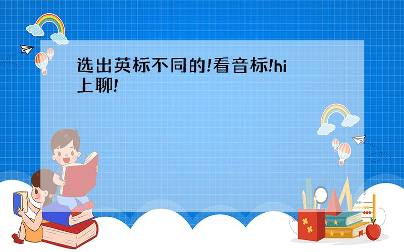 选出英标不同的!看音标!hi上聊!