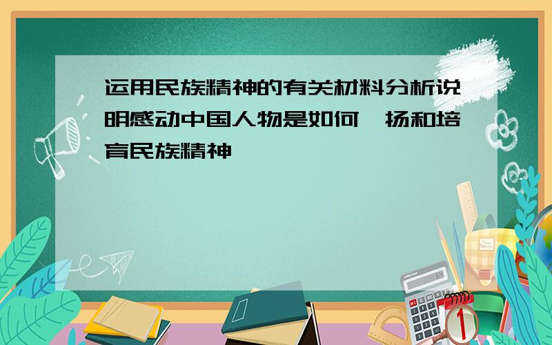 运用民族精神的有关材料分析说明感动中国人物是如何弘扬和培育民族精神