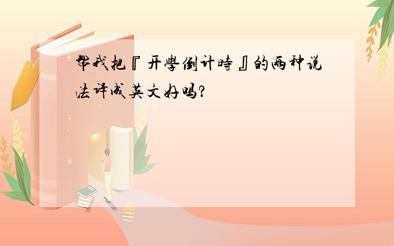 帮我把『开学倒计时』的两种说法译成英文好吗?