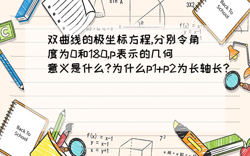 双曲线的极坐标方程,分别令角度为0和180,p表示的几何意义是什么?为什么p1+p2为长轴长?