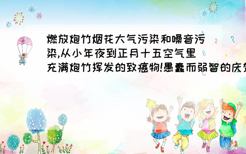 燃放炮竹烟花大气污染和噪音污染,从小年夜到正月十五空气里充满炮竹挥发的致癌物!愚蠢而弱智的庆贺方式!