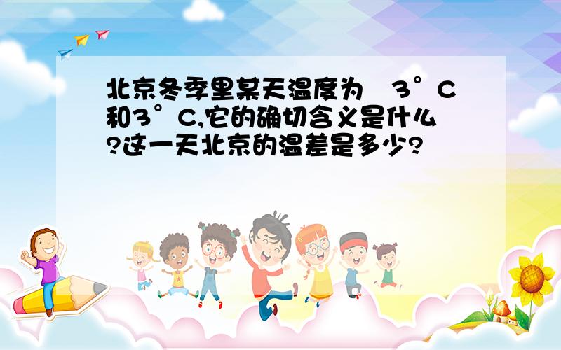 北京冬季里某天温度为﹣3°C和3°C,它的确切含义是什么?这一天北京的温差是多少?