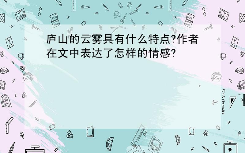 庐山的云雾具有什么特点?作者在文中表达了怎样的情感?