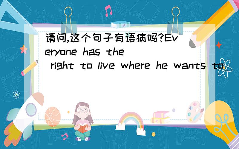 请问,这个句子有语病吗?Everyone has the right to live where he wants to