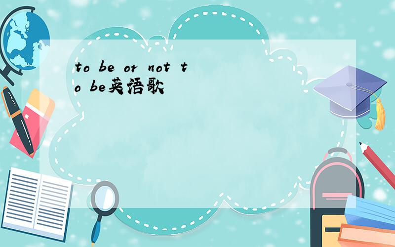 to be or not to be英语歌