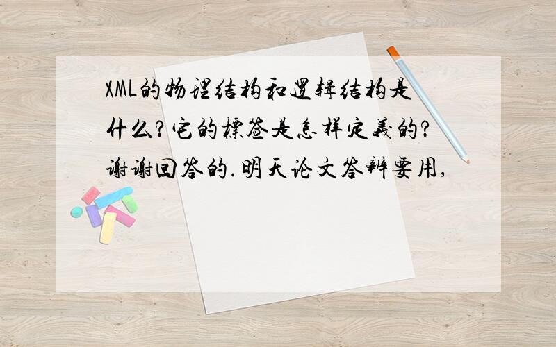 XML的物理结构和逻辑结构是什么?它的标签是怎样定义的?谢谢回答的.明天论文答辨要用,