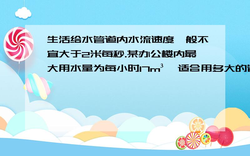 生活给水管道内水流速度一般不宜大于2米每秒.某办公楼内最大用水量为每小时17m³,适合用多大的管径