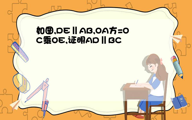 如图,DE‖AB,OA方=OC乘OE,证明AD‖BC