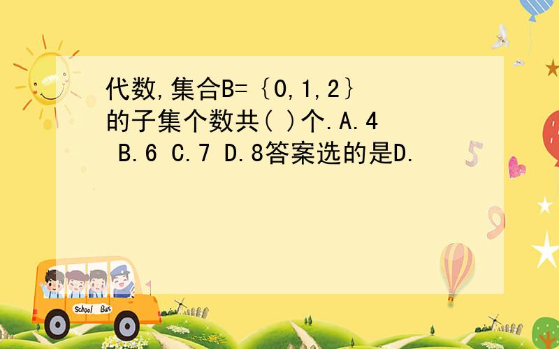 代数,集合B=｛0,1,2｝的子集个数共( )个.A.4 B.6 C.7 D.8答案选的是D.