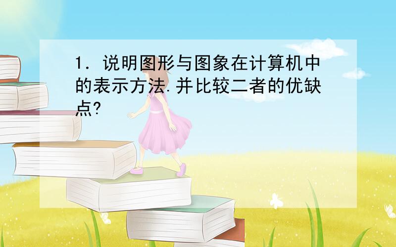 1．说明图形与图象在计算机中的表示方法.并比较二者的优缺点?