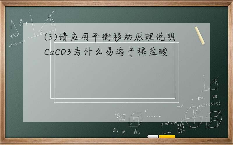 (3)请应用平衡移动原理说明CaCO3为什么易溶于稀盐酸