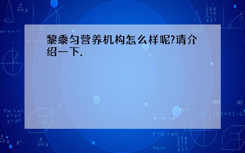 黎黍匀营养机构怎么样呢?请介绍一下.