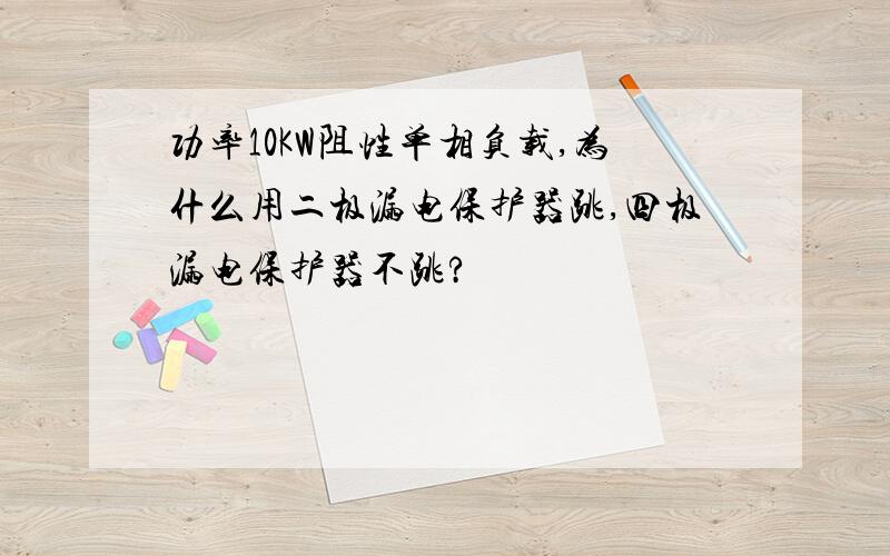 功率10KW阻性单相负载,为什么用二极漏电保护器跳,四极漏电保护器不跳?