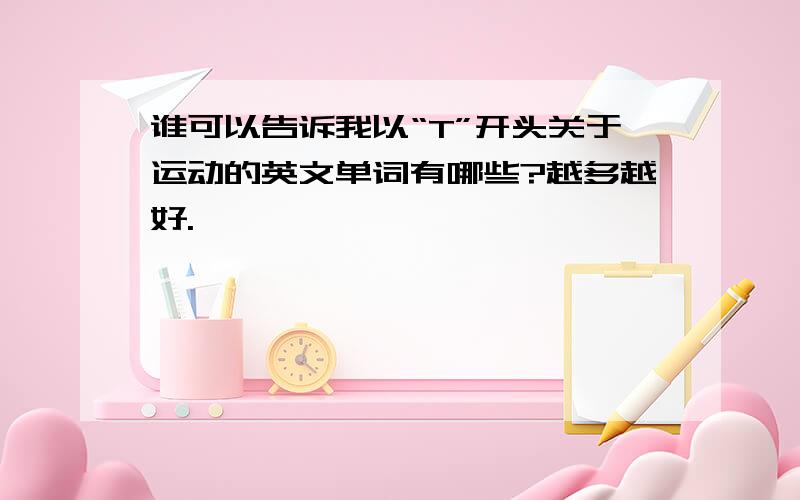 谁可以告诉我以“T”开头关于运动的英文单词有哪些?越多越好.