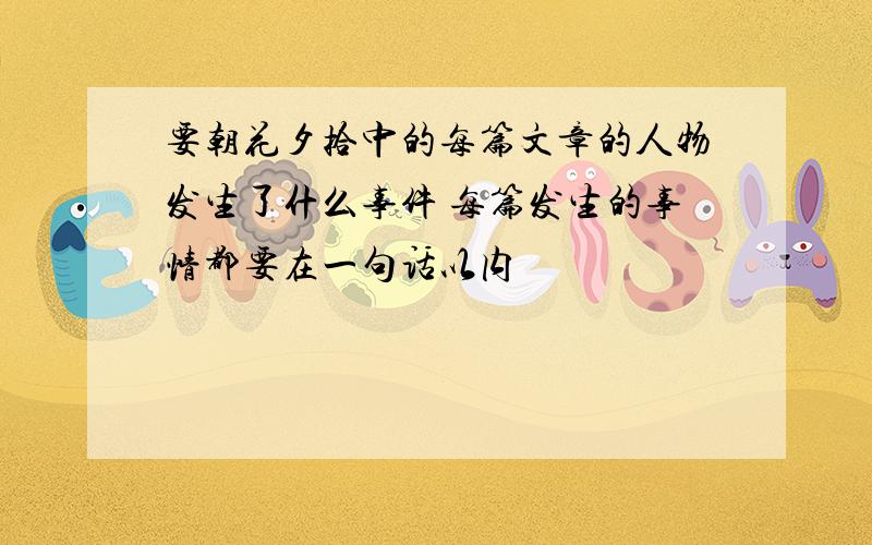 要朝花夕拾中的每篇文章的人物发生了什么事件 每篇发生的事情都要在一句话以内