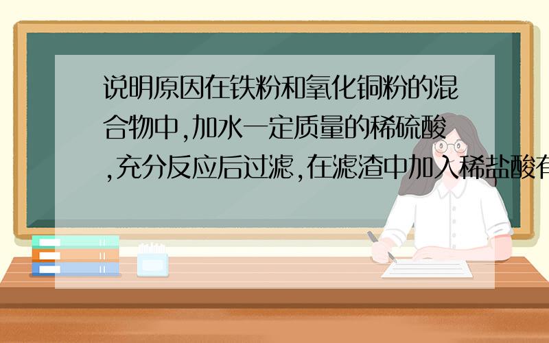 说明原因在铁粉和氧化铜粉的混合物中,加水一定质量的稀硫酸,充分反应后过滤,在滤渣中加入稀盐酸有气泡产生,下列说法正确的是