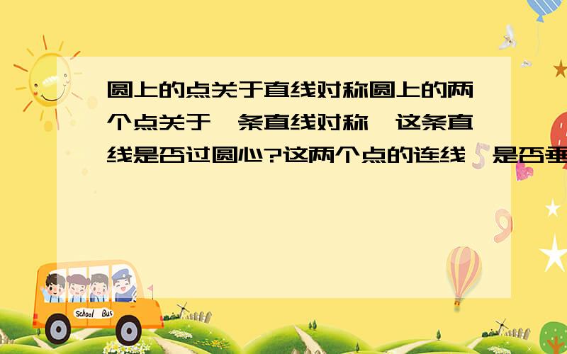 圆上的点关于直线对称圆上的两个点关于一条直线对称,这条直线是否过圆心?这两个点的连线,是否垂直于该直线?