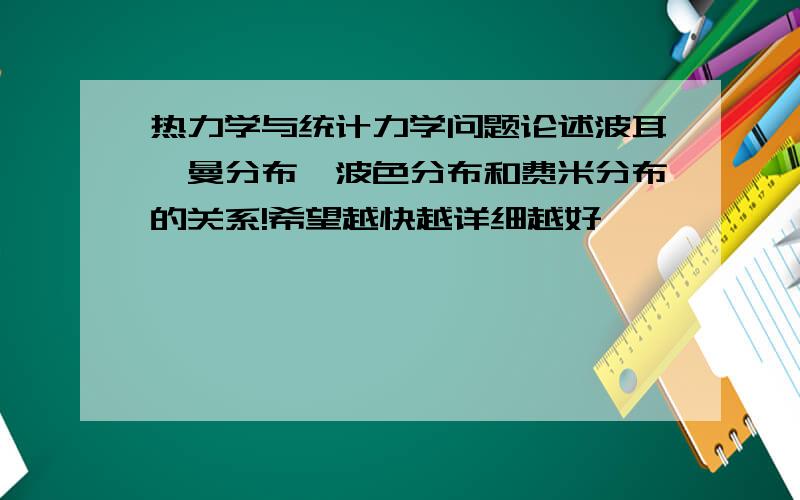 热力学与统计力学问题论述波耳兹曼分布、波色分布和费米分布的关系!希望越快越详细越好