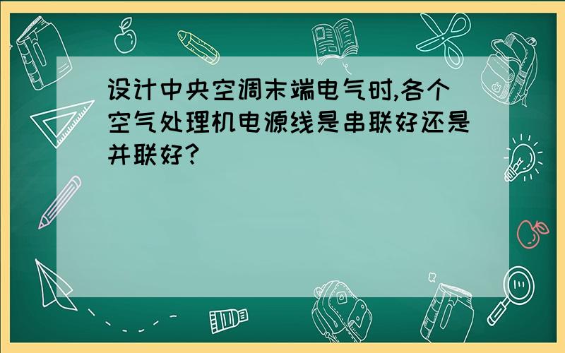 设计中央空调末端电气时,各个空气处理机电源线是串联好还是并联好?