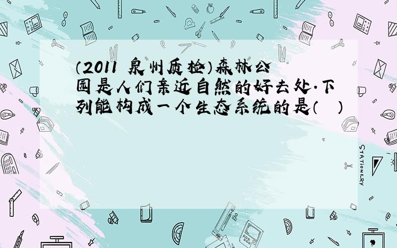 （2011•泉州质检）森林公园是人们亲近自然的好去处．下列能构成一个生态系统的是（　　）