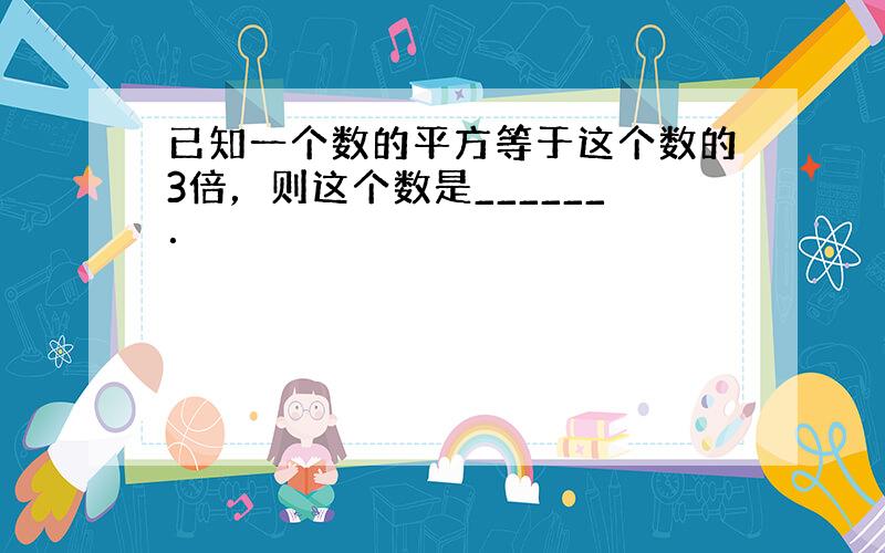 已知一个数的平方等于这个数的3倍，则这个数是______．