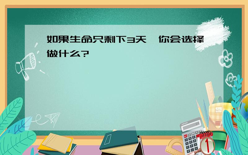 如果生命只剩下3天,你会选择做什么?