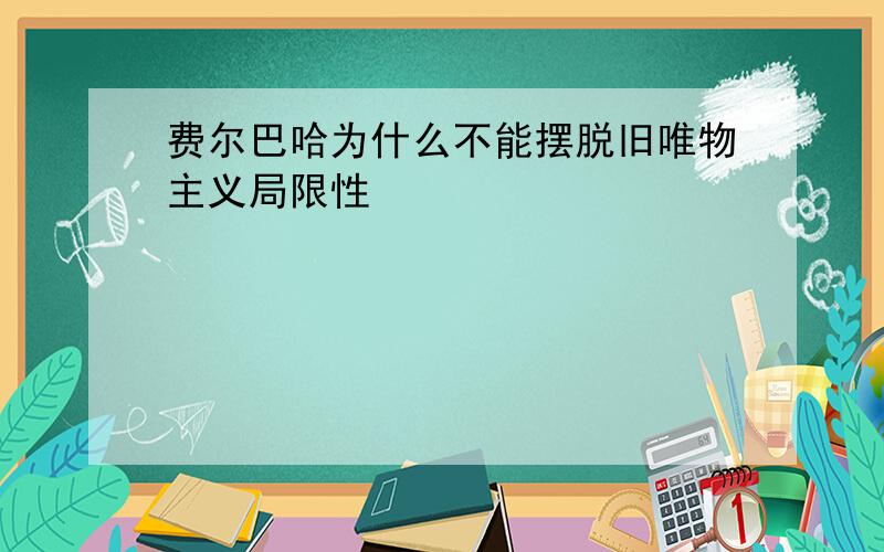 费尔巴哈为什么不能摆脱旧唯物主义局限性