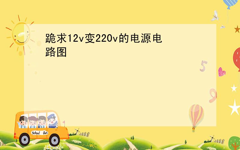 跪求12v变220v的电源电路图