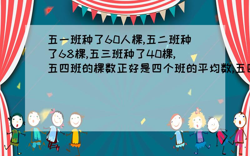 五一班种了60人棵,五二班种了68棵,五三班种了40棵,五四班的棵数正好是四个班的平均数,五四班种了多少棵?