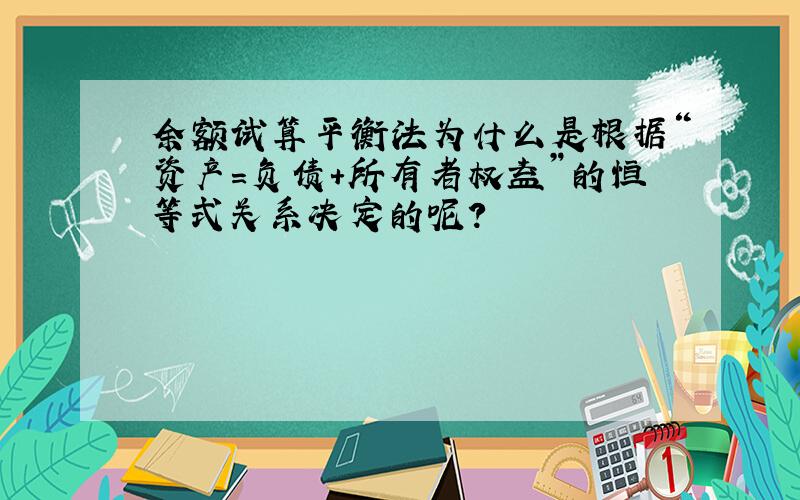 余额试算平衡法为什么是根据“资产=负债+所有者权益”的恒等式关系决定的呢?