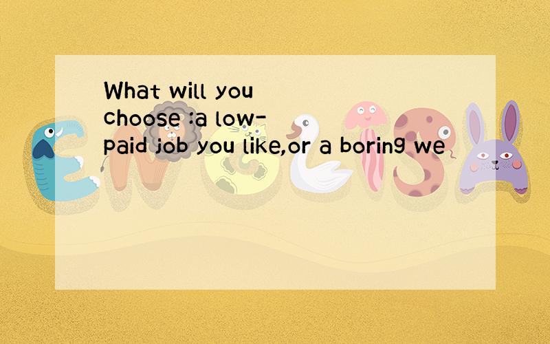 What will you choose :a low-paid job you like,or a boring we