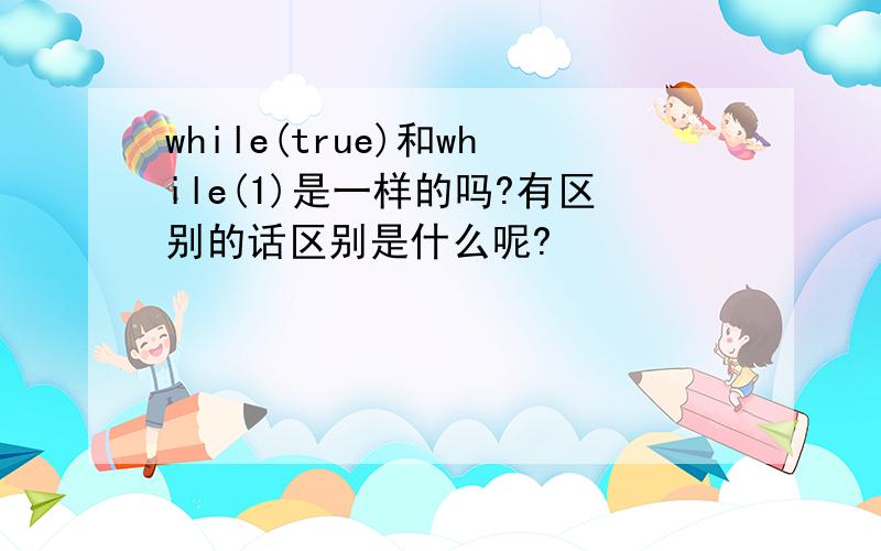 while(true)和while(1)是一样的吗?有区别的话区别是什么呢?