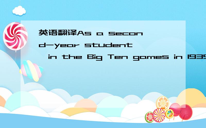 英语翻译As a second-year student,in the Big Ten games in 1935,he