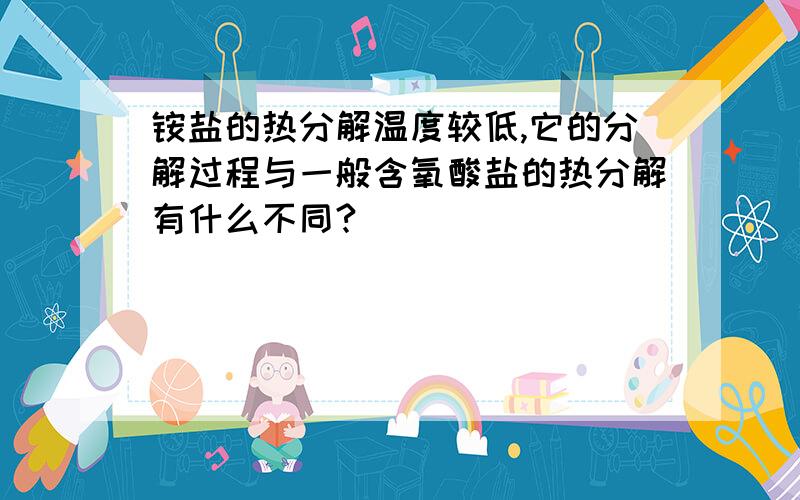 铵盐的热分解温度较低,它的分解过程与一般含氧酸盐的热分解有什么不同?