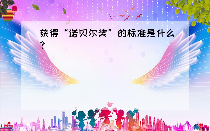 获得“诺贝尔奖”的标准是什么?