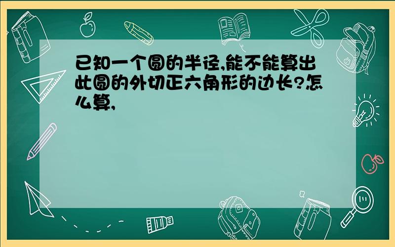 已知一个圆的半径,能不能算出此圆的外切正六角形的边长?怎么算,