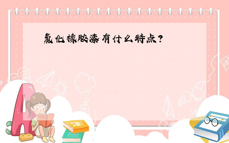 氯化橡胶漆有什么特点?