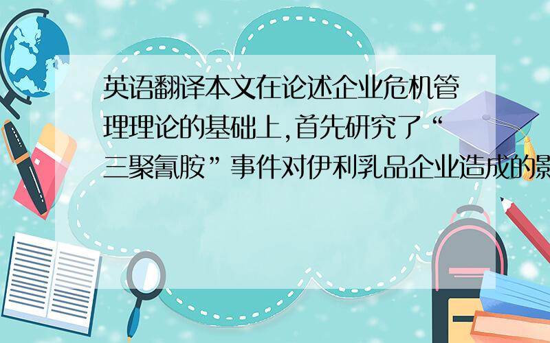 英语翻译本文在论述企业危机管理理论的基础上,首先研究了“三聚氰胺”事件对伊利乳品企业造成的影响及危机过后伊利企业的恢复状