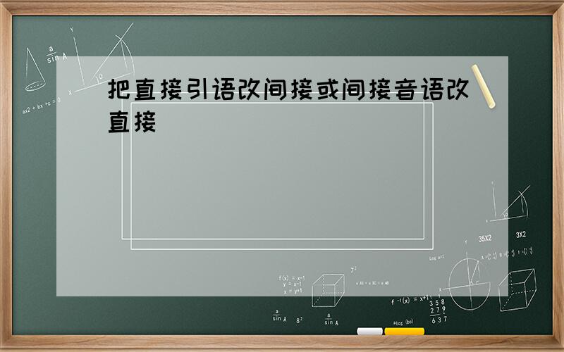 把直接引语改间接或间接音语改直接