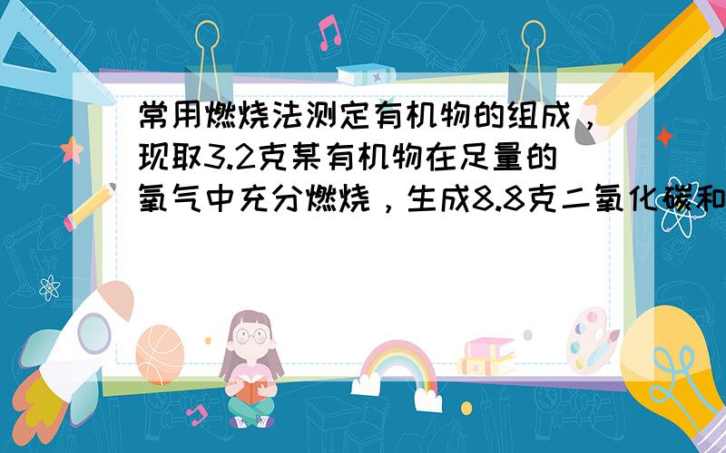 常用燃烧法测定有机物的组成，现取3.2克某有机物在足量的氧气中充分燃烧，生成8.8克二氧化碳和7.2克水，则该有机物中（