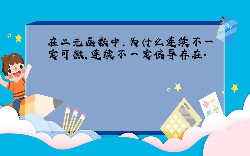 在二元函数中,为什么连续不一定可微,连续不一定偏导存在.