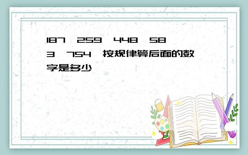 187,259,448,583,754,按规律算后面的数字是多少