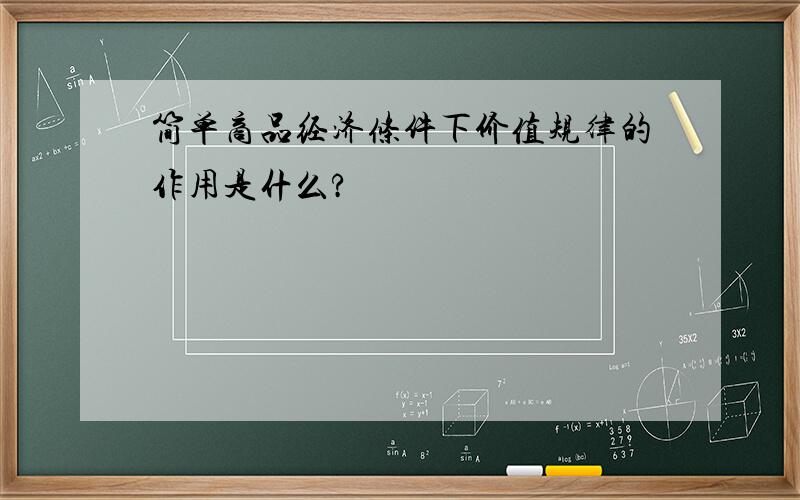 简单商品经济条件下价值规律的作用是什么?