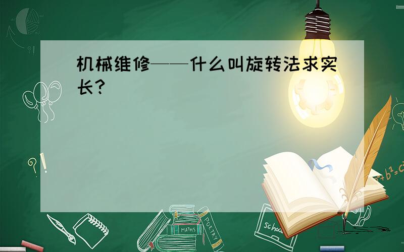 机械维修——什么叫旋转法求实长?