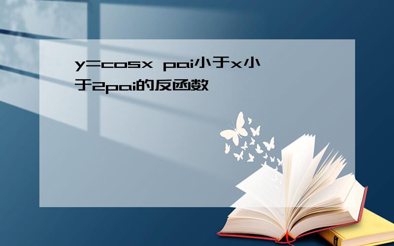 y=cosx pai小于x小于2pai的反函数