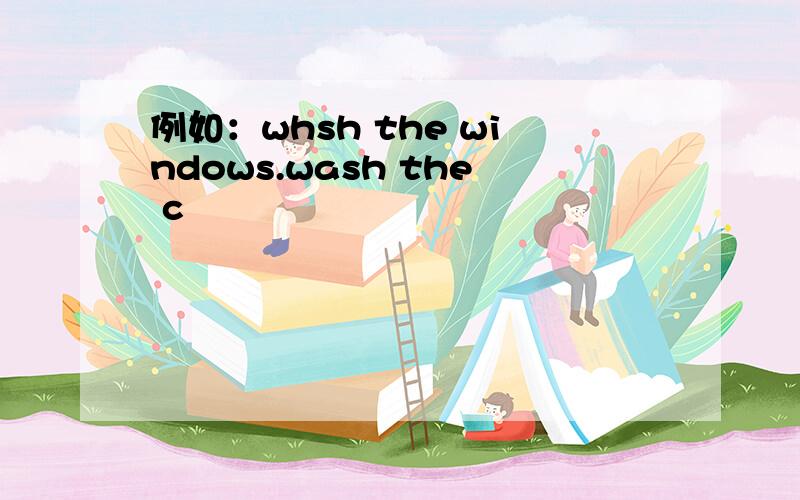 例如：whsh the windows.wash the c