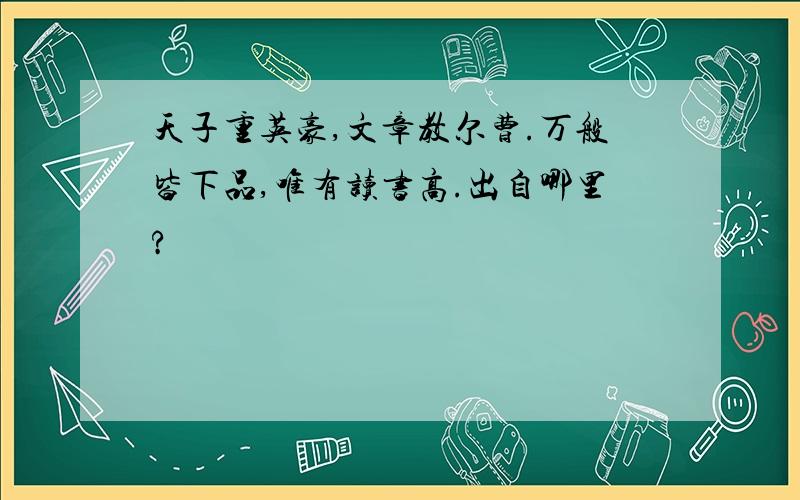 天子重英豪,文章教尔曹.万般皆下品,唯有读书高.出自哪里?