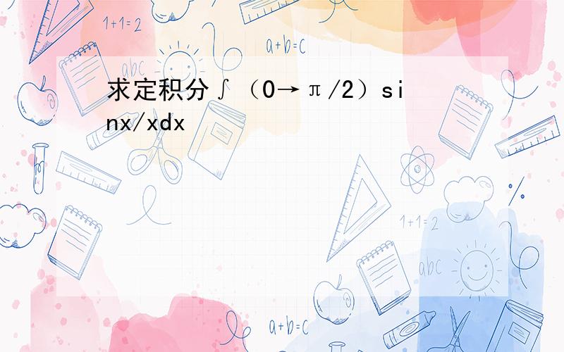 求定积分∫（0→π/2）sinx/xdx