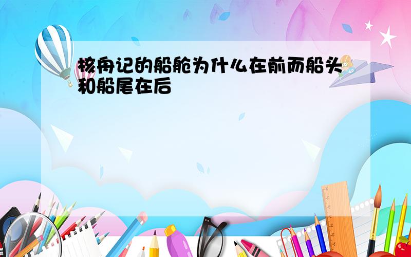 核舟记的船舱为什么在前而船头和船尾在后